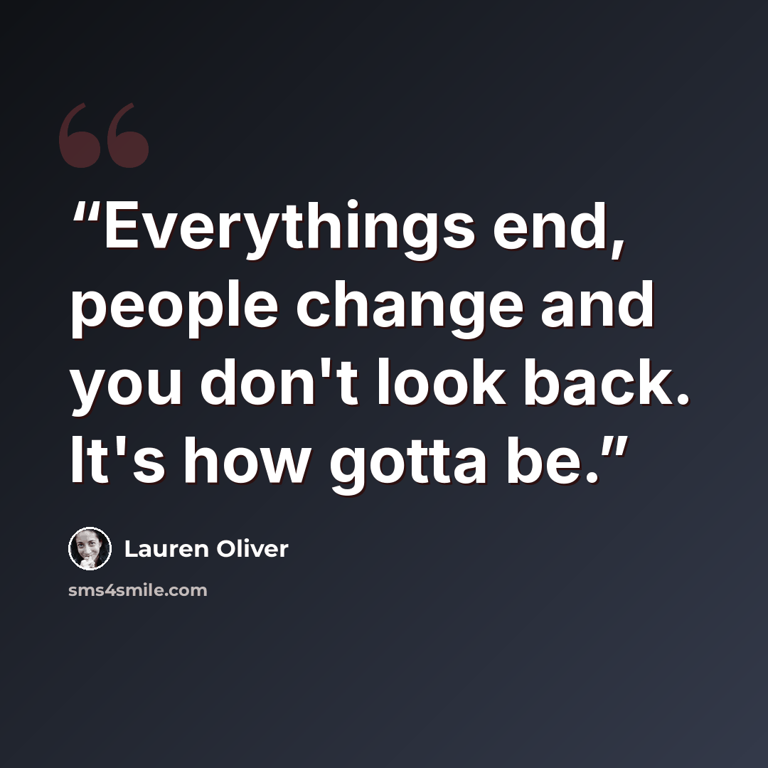 “Everythings end, people change and you don't look back. It's how gotta be.” quote by Lauren Oliver