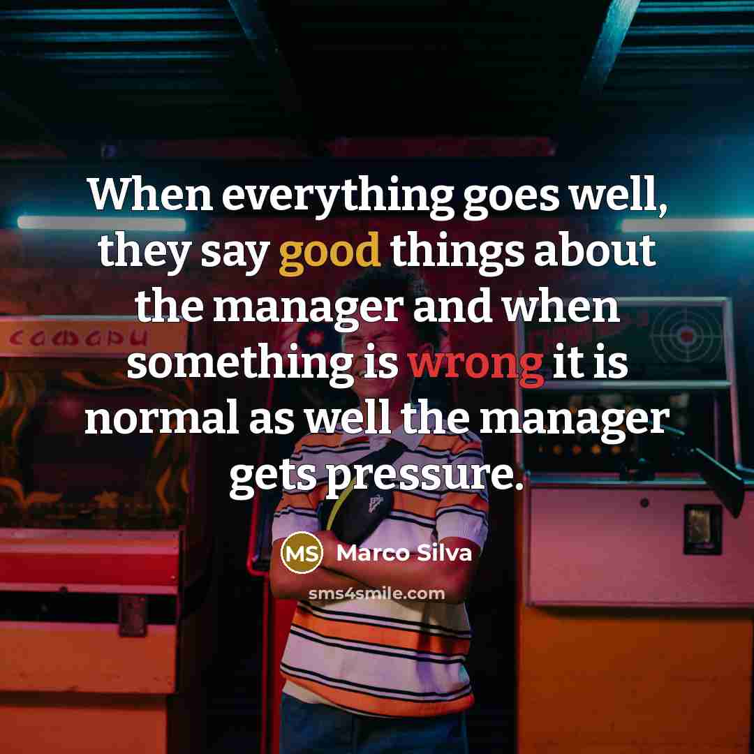 “When everything goes well, they say good things about the manager and when something is wrong it is normal as well the manager gets pressure.” quote by Marco Silva