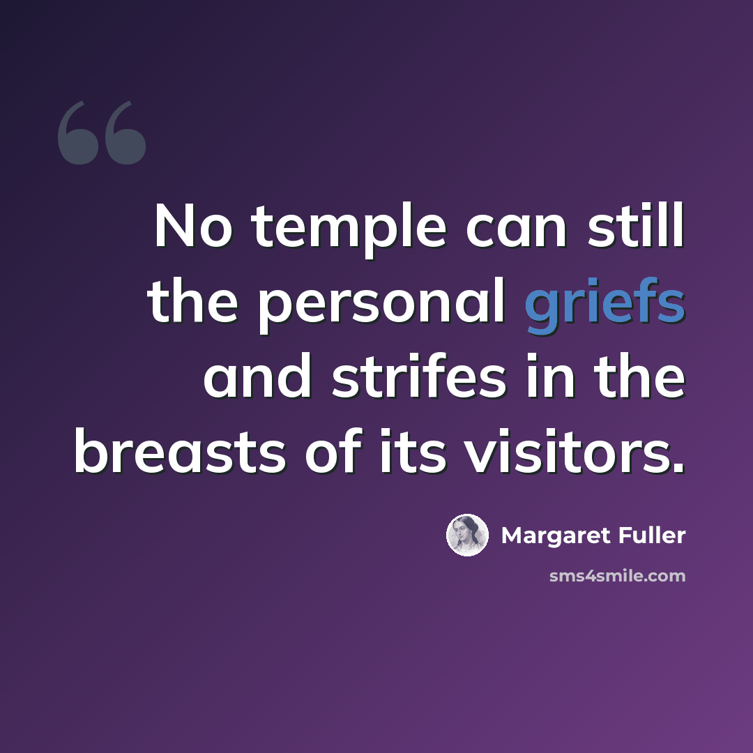 “No temple can still the personal griefs and strifes in the breasts of its visitors.” quote by Margaret Fuller