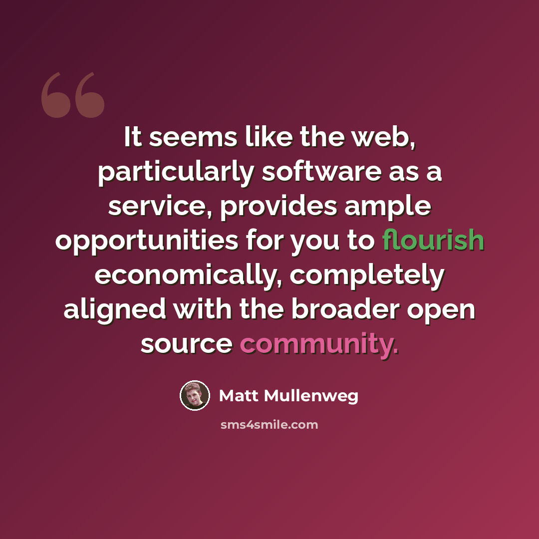 “It seems like the web, particularly software as a service, provides ample opportunities for you to flourish economically, completely aligned with the broader open source community.” quote by Matt Mullenweg