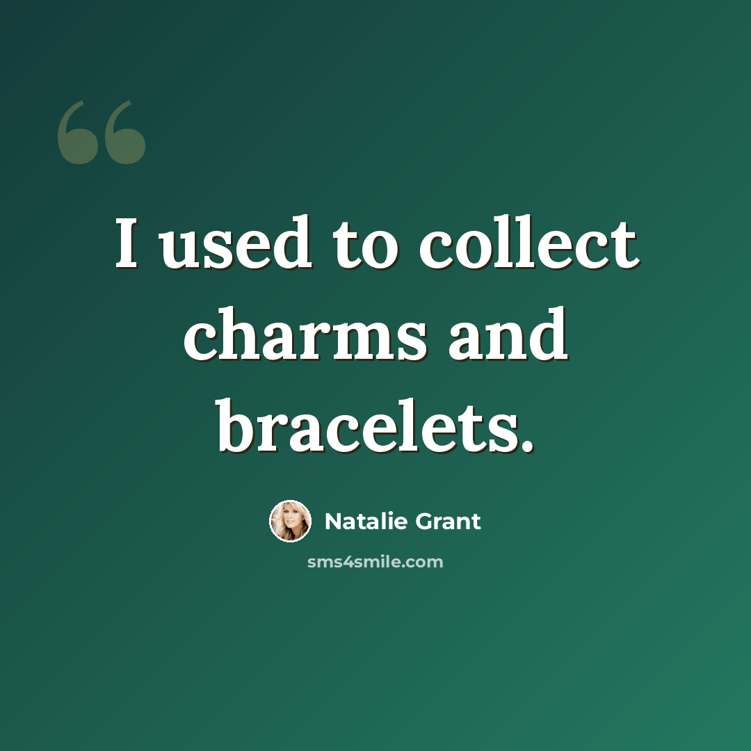 “I used to collect charms and bracelets.” quote by Natalie Grant