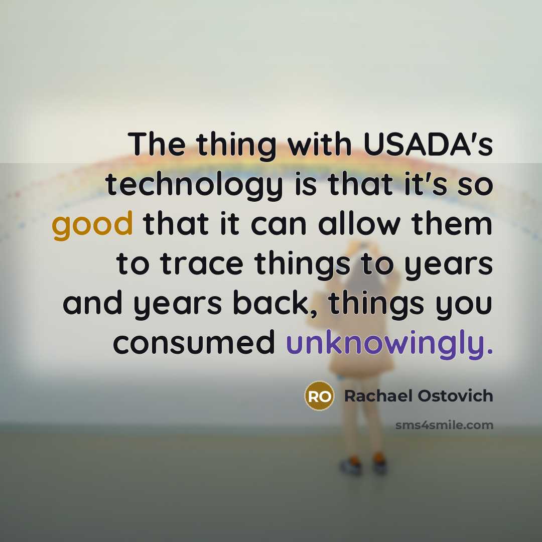 “The thing with USADA's technology is that it's so good that it can allow them to trace things to years and years back, things you consumed unknowingly.” quote by Rachael Ostovich