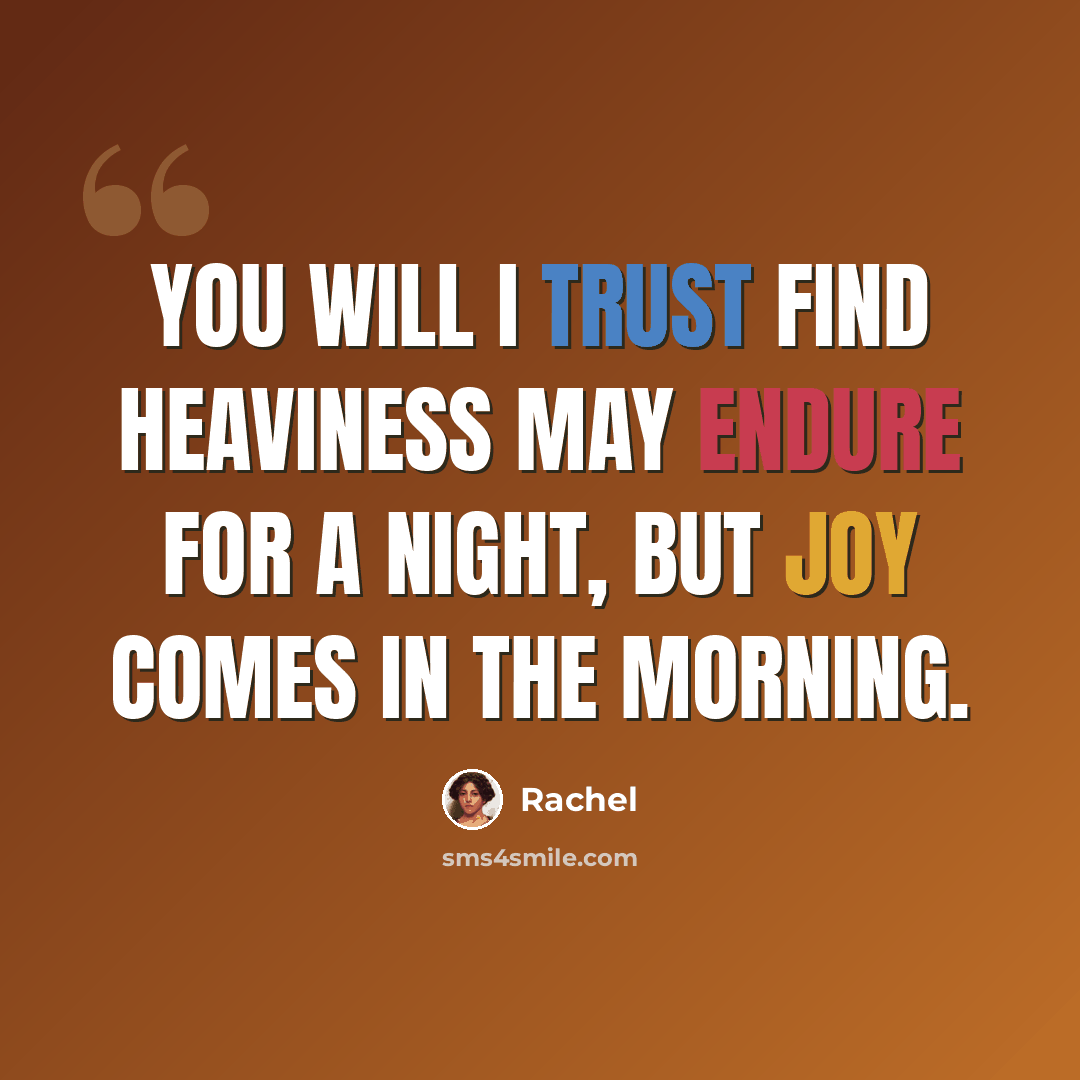 “you will I trust find heaviness may endure for a night, but joy comes in the morning.” quote by Rachel