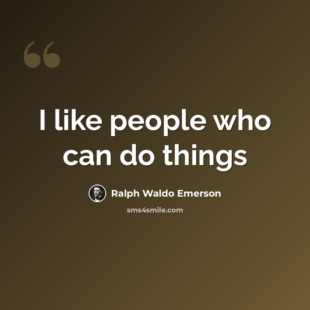 “I like people who can do things” quote by Ralph Waldo Emerson