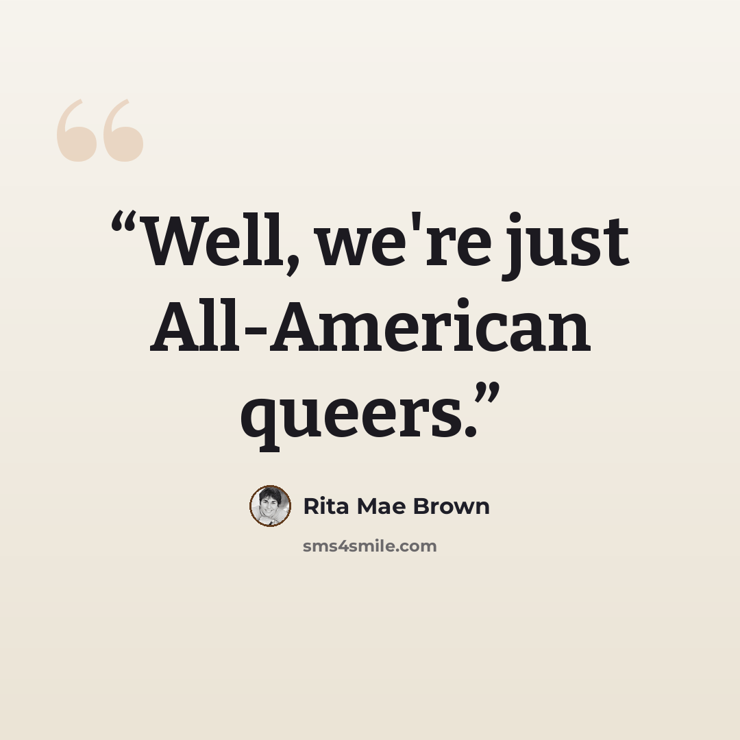 “Well, we're just All-American queers.” quote by Rita Mae Brown