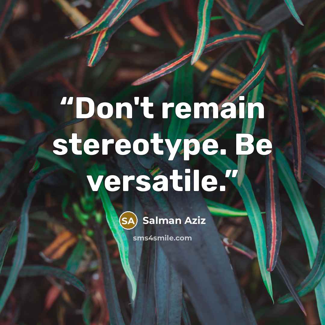 “Don't remain stereotype. Be versatile.” quote by Salman Aziz