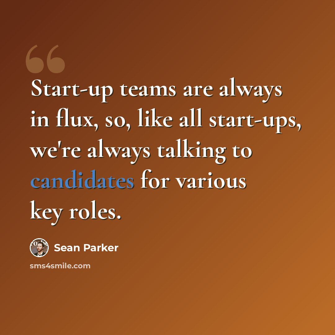 “Start-up teams are always in flux, so, like all start-ups, we're always talking to candidates for various key roles.” quote by Sean Parker