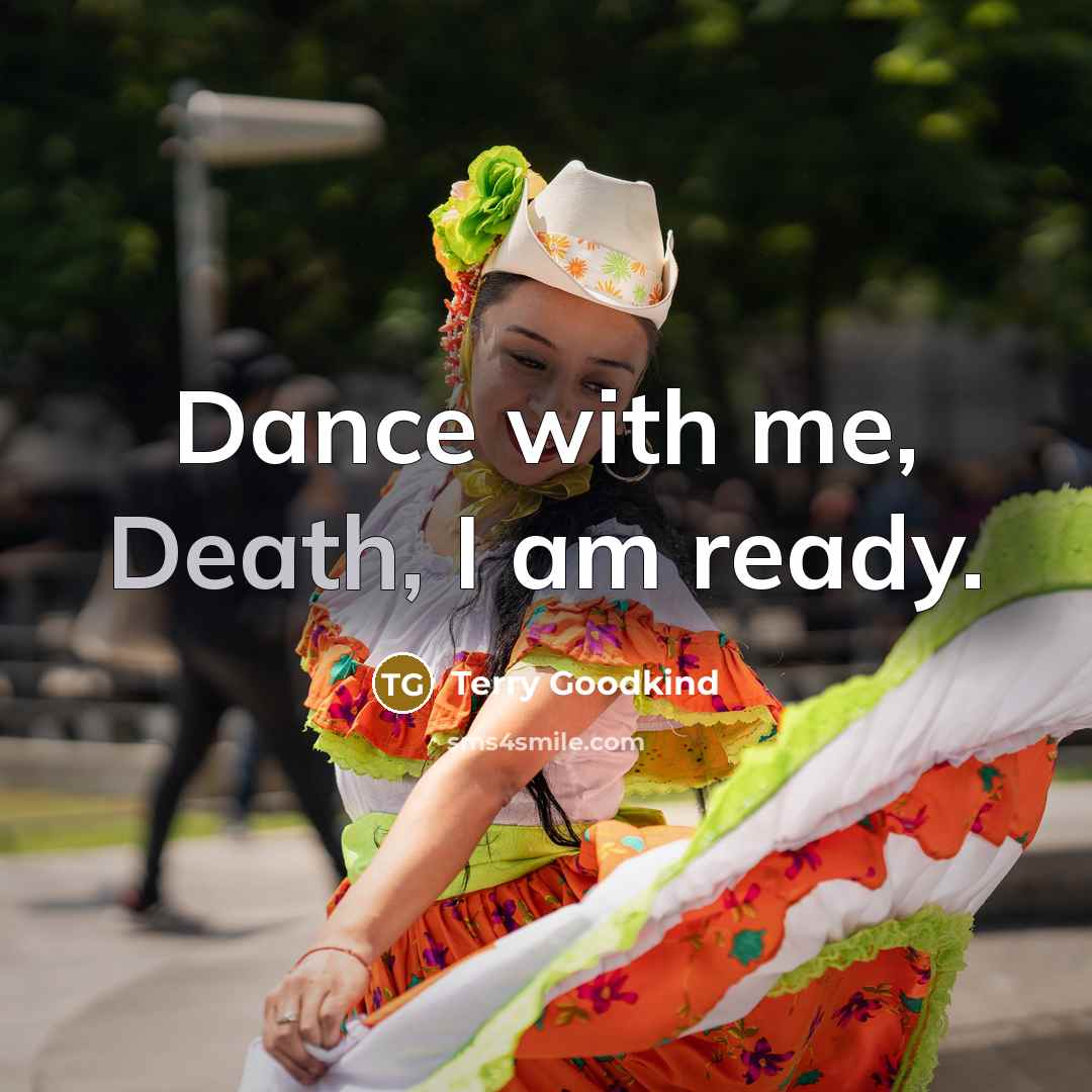 “Dance with me, Death, I am ready.” quote by Terry Goodkind