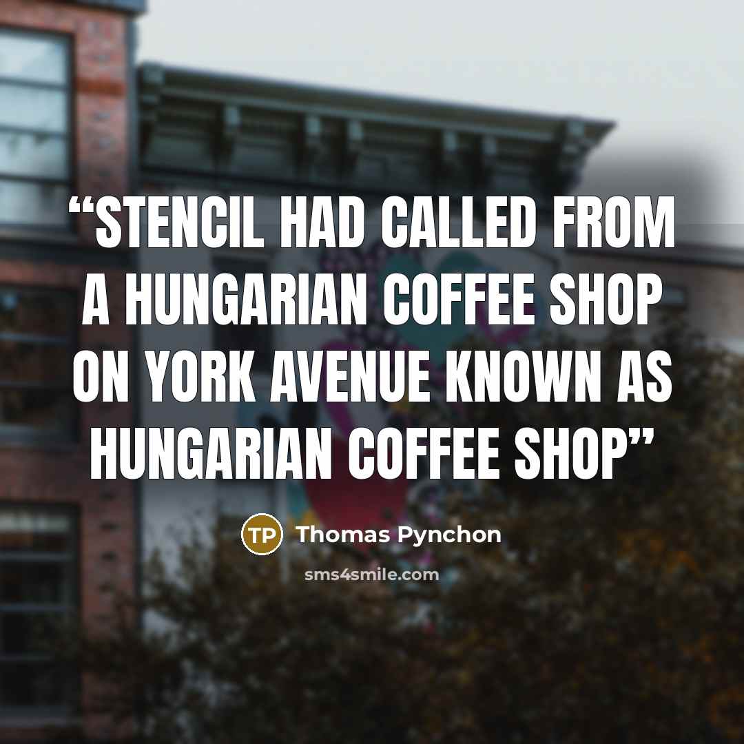 “Stencil had called from a Hungarian coffee shop on York Avenue known as Hungarian Coffee Shop” quote by Thomas Pynchon