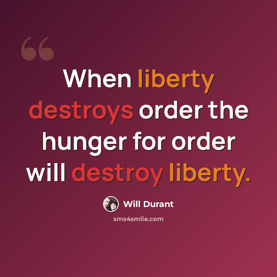 “When liberty destroys order the hunger for order will destroy liberty.” quote by Will Durant