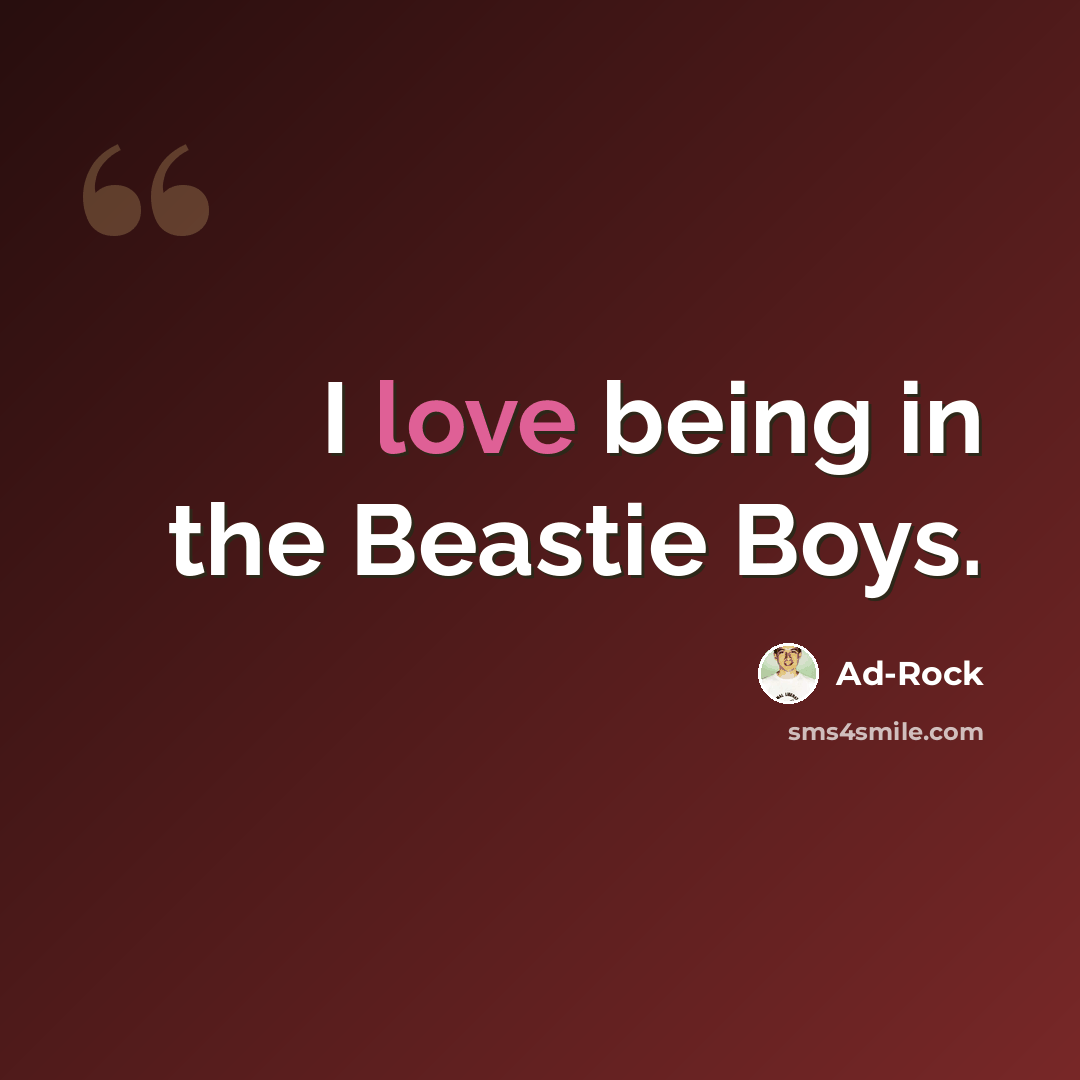 “I love being in the Beastie Boys.” quote by Ad-Rock