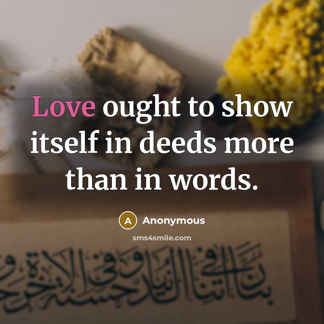 “Love ought to show itself in deeds more than in words.” quote by Anonymous
