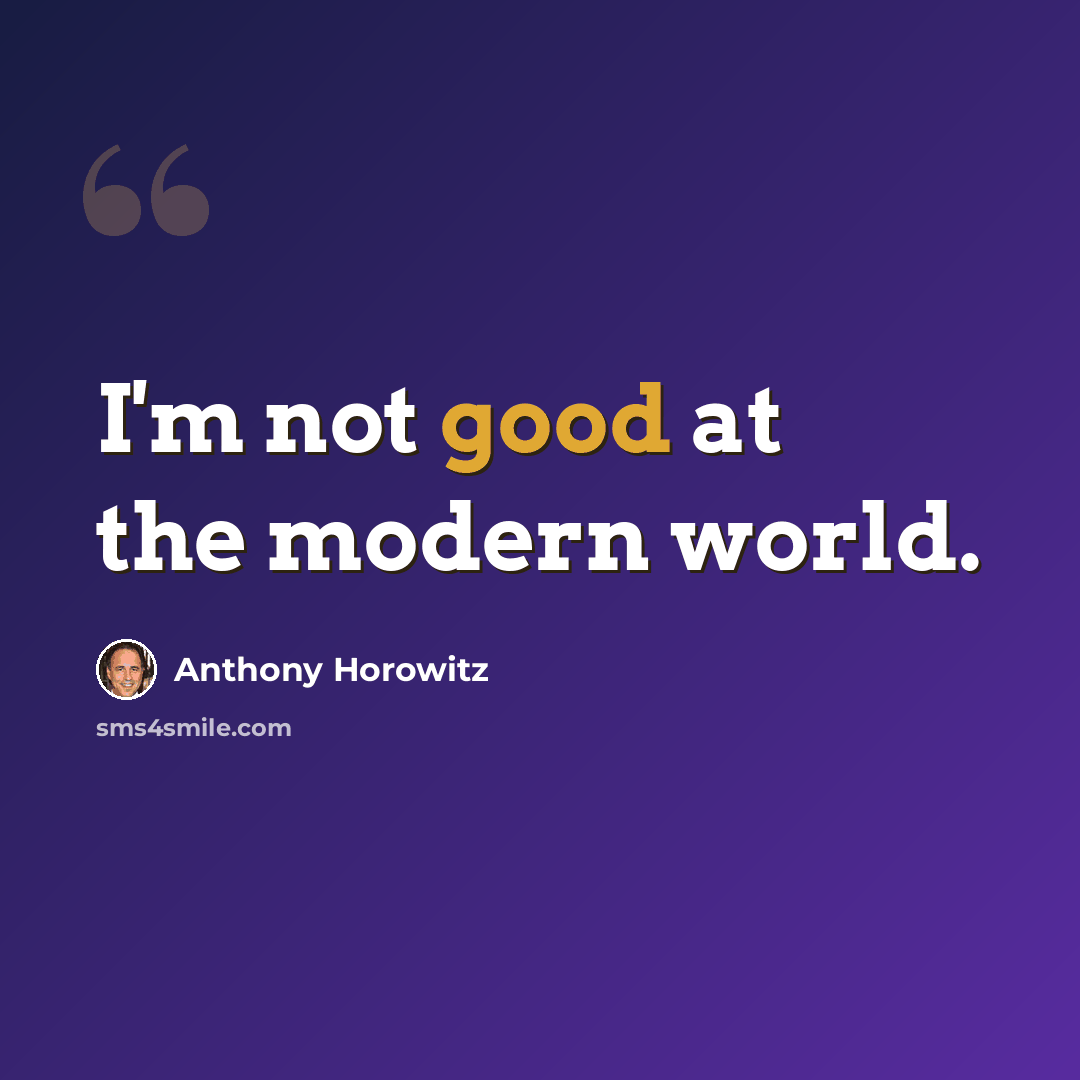 “I'm not good at the modern world.” quote by Anthony Horowitz