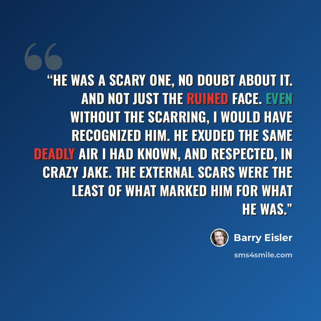 “He was a scary one, no doubt about it. And not just the ruined face. Even without the scarring, I would have recognized him. He exuded the same deadly air I had known, and respected, in Crazy Jake. The external scars were the least of what marked him for what he was.” quote by Barry Eisler