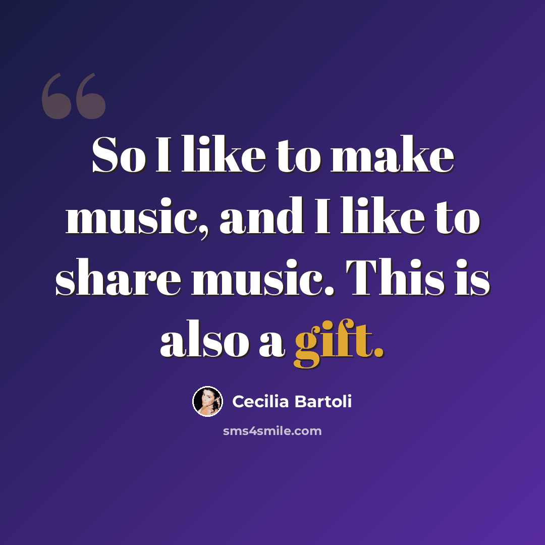 “So I like to make music, and I like to share music. This is also a gift.” quote by Cecilia Bartoli