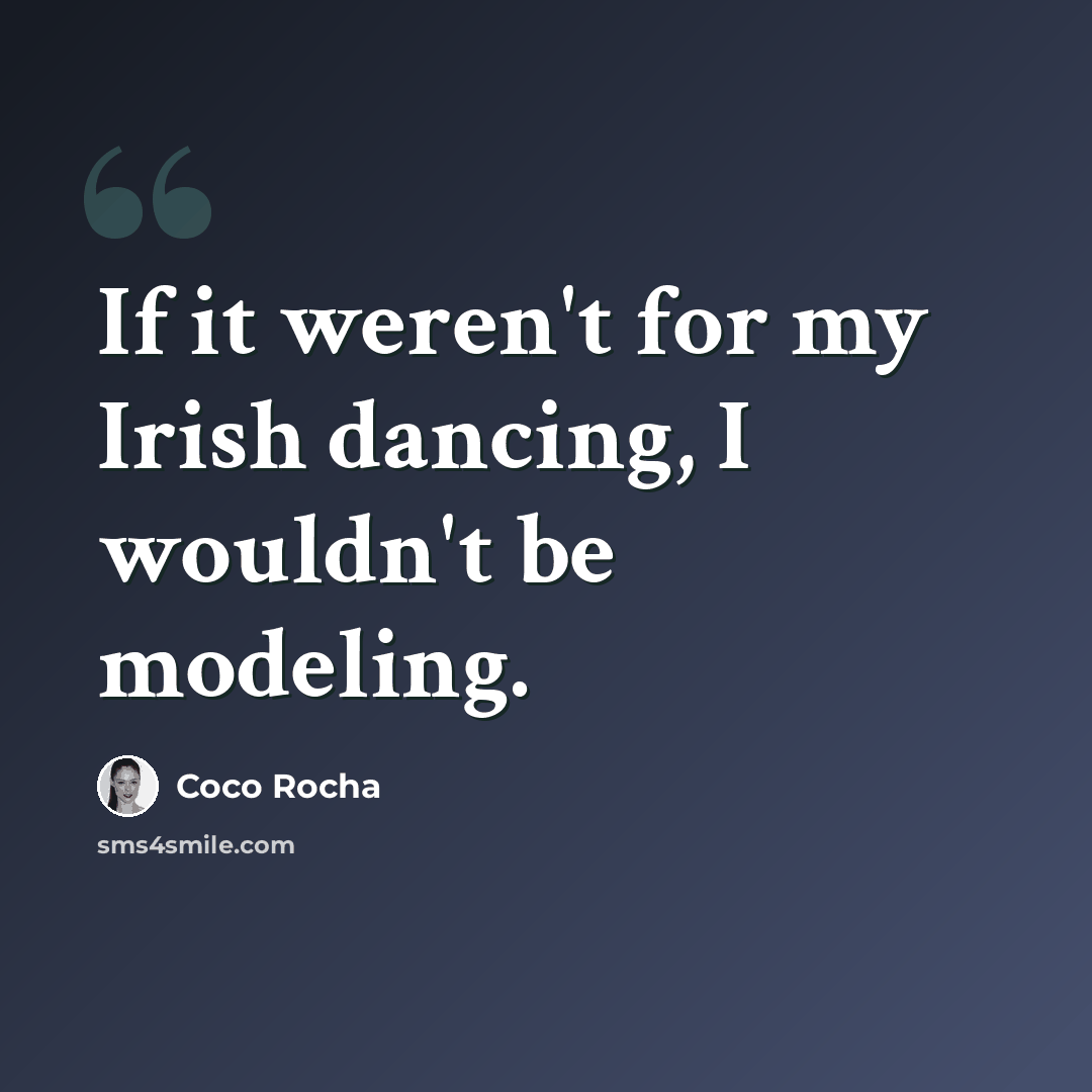 “If it weren't for my Irish dancing, I wouldn't be modeling.” quote by Coco Rocha