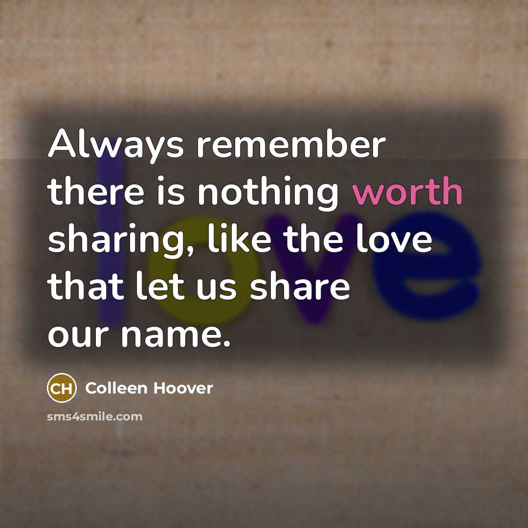 “Always remember there is nothing worth sharing, like the love that let us share our name.” quote by Colleen Hoover