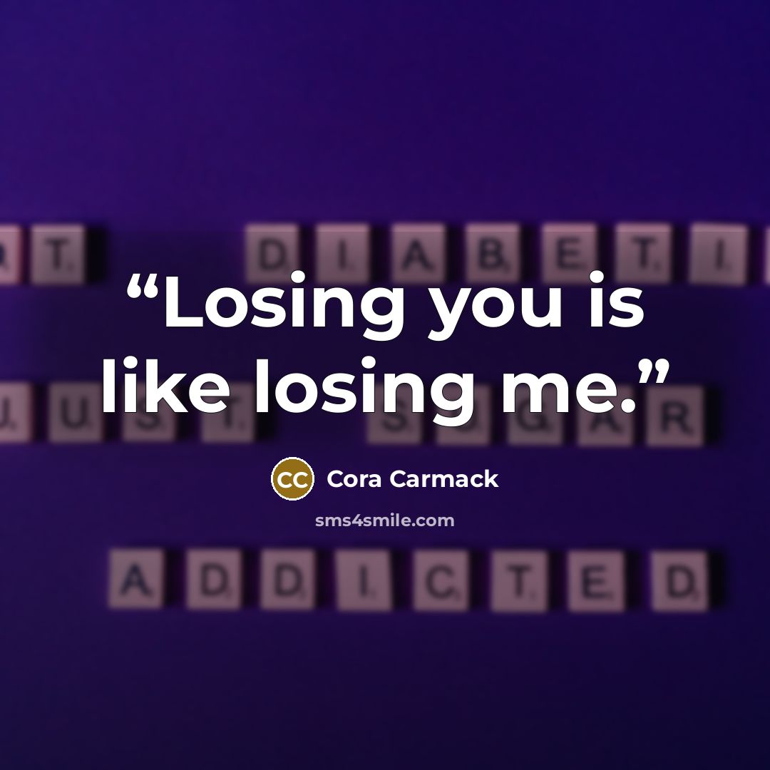 “Losing you is like losing me.” quote by Cora Carmack