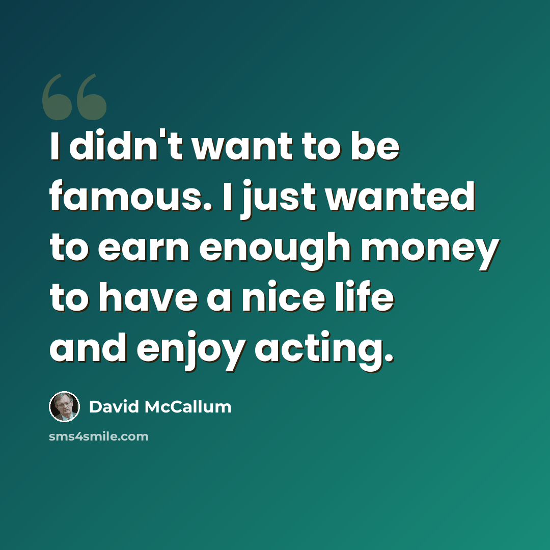 “I didn't want to be famous. I just wanted to earn enough money to have a nice life and enjoy acting.” quote by David McCallum