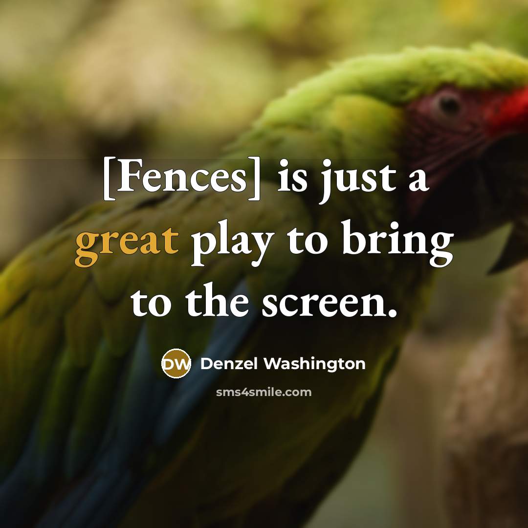 “[Fences] is just a great play to bring to the screen.” quote by Denzel Washington