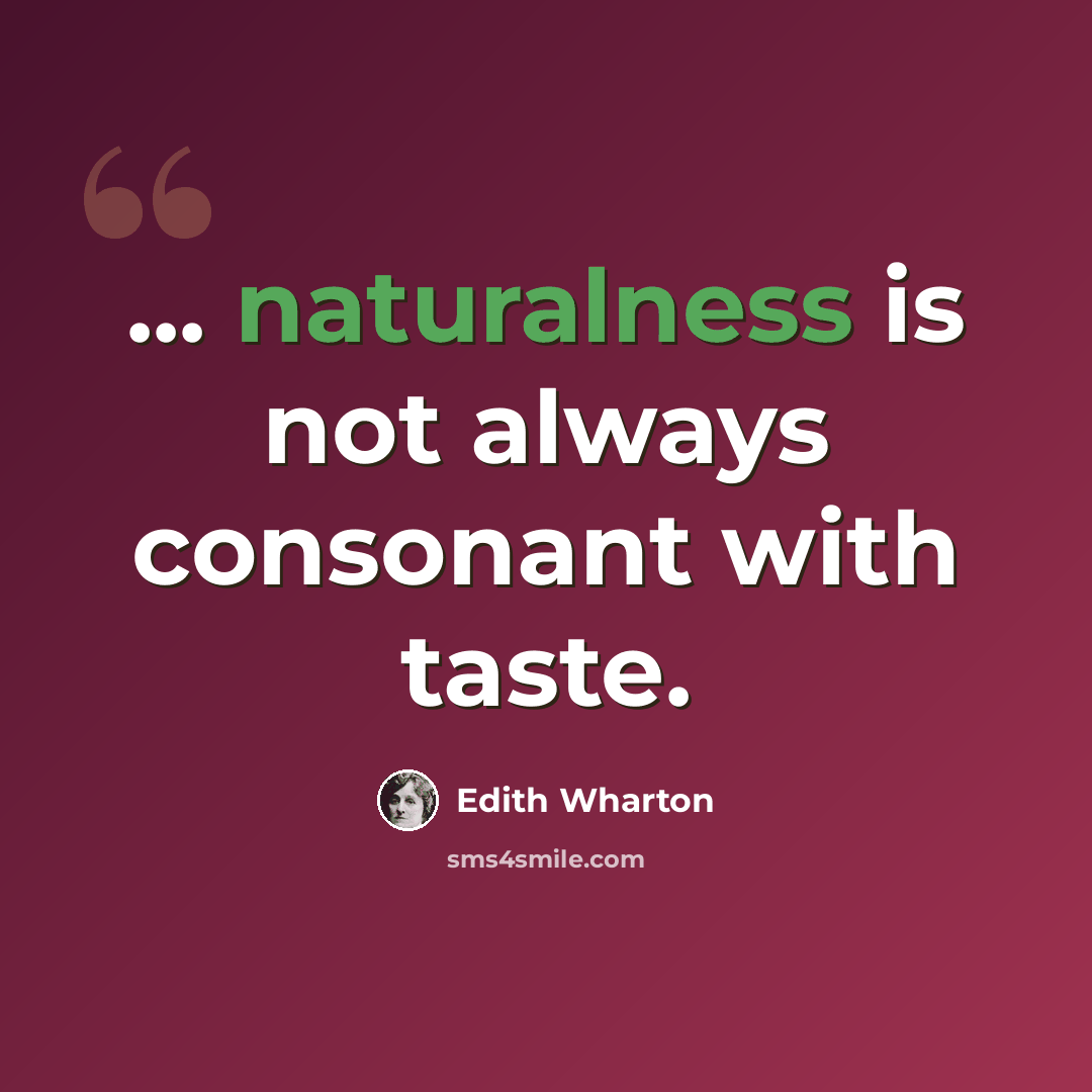 “... naturalness is not always consonant with taste.” quote by Edith Wharton
