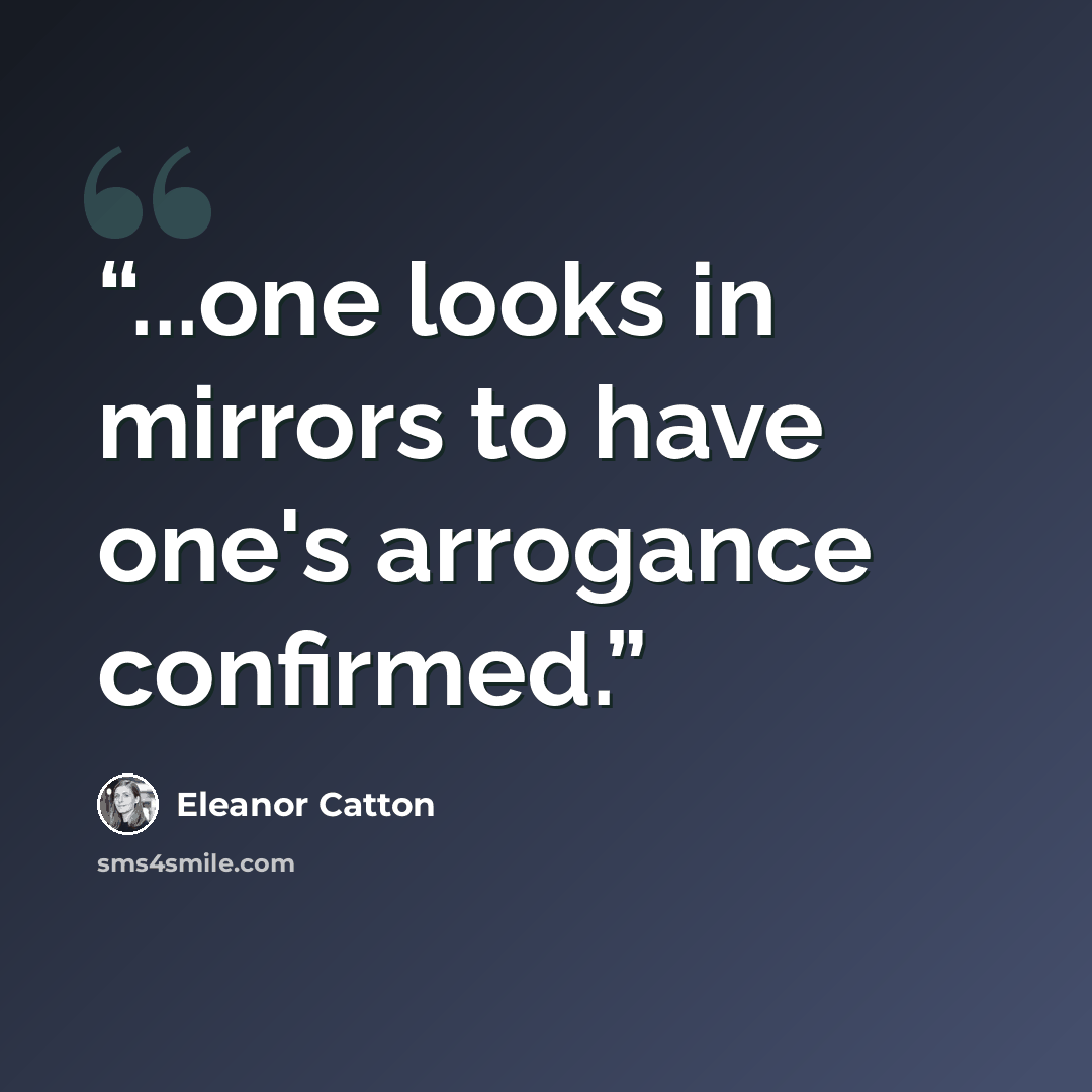 “...one looks in mirrors to have one's arrogance confirmed.” quote by Eleanor Catton