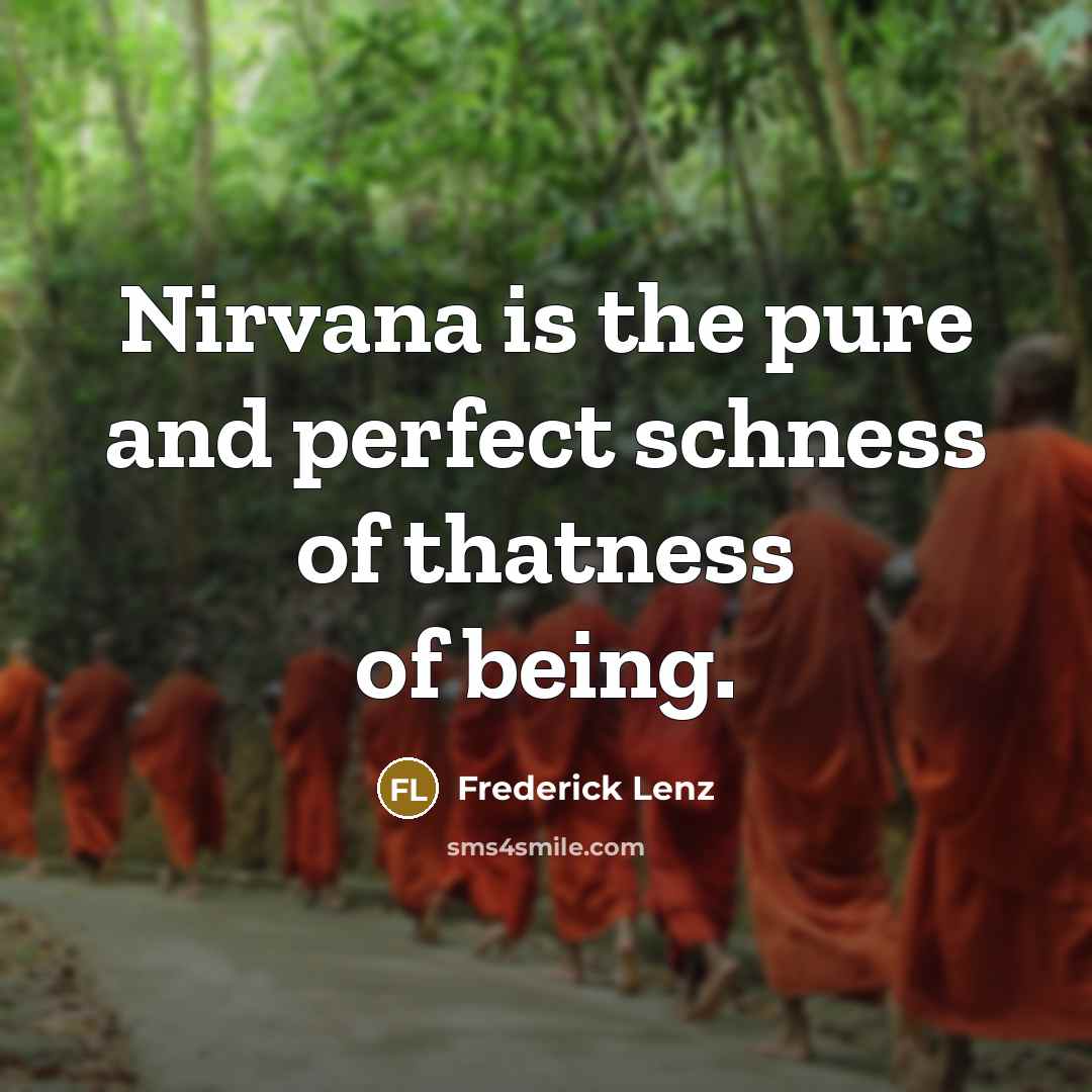 “Nirvana is the pure and perfect schness of thatness of being.” quote by Frederick Lenz