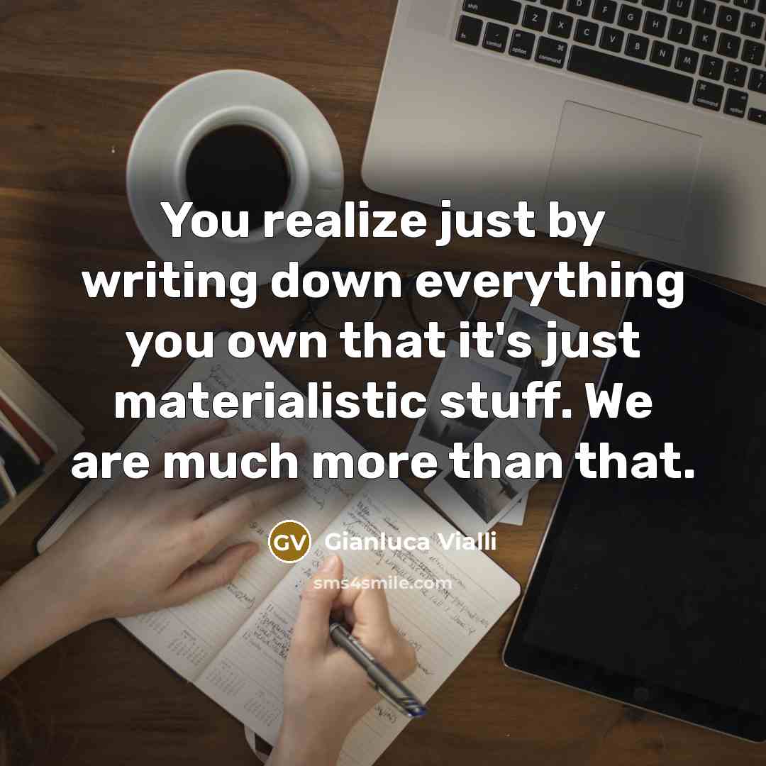 “You realize just by writing down everything you own that it's just materialistic stuff. We are much more than that.” quote by Gianluca Vialli