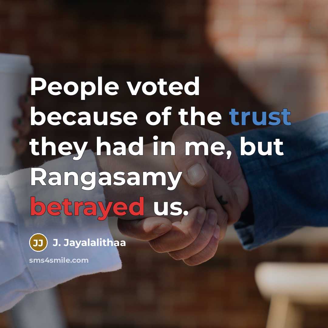 “People voted because of the trust they had in me, but Rangasamy betrayed us.” quote by J. Jayalalithaa