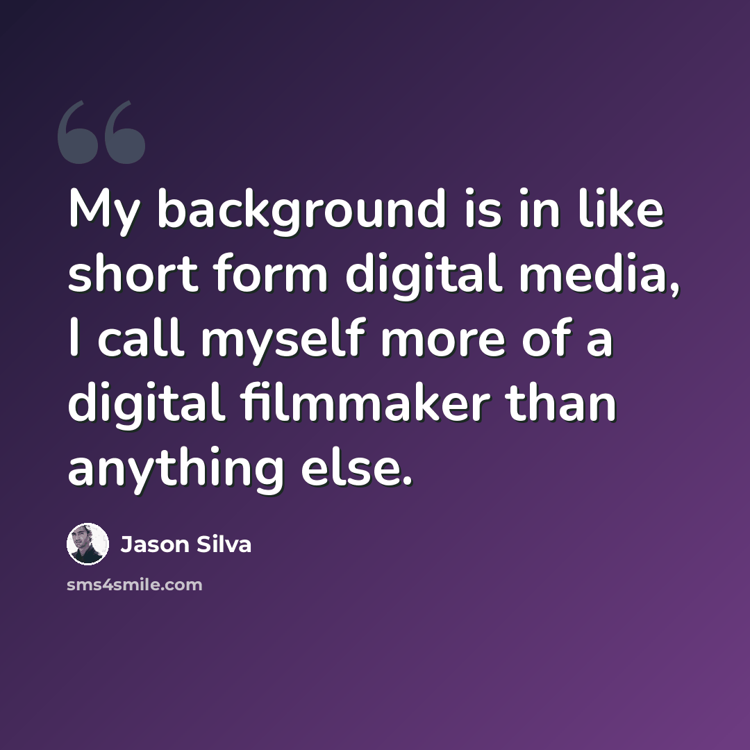 “My background is in like short form digital media, I call myself more of a digital filmmaker than anything else.” quote by Jason Silva