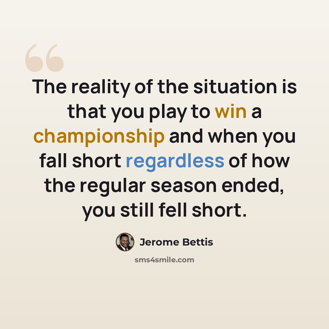 “The reality of the situation is that you play to win a championship and when you fall short regardless of how the regular season ended, you still fell short.” quote by Jerome Bettis