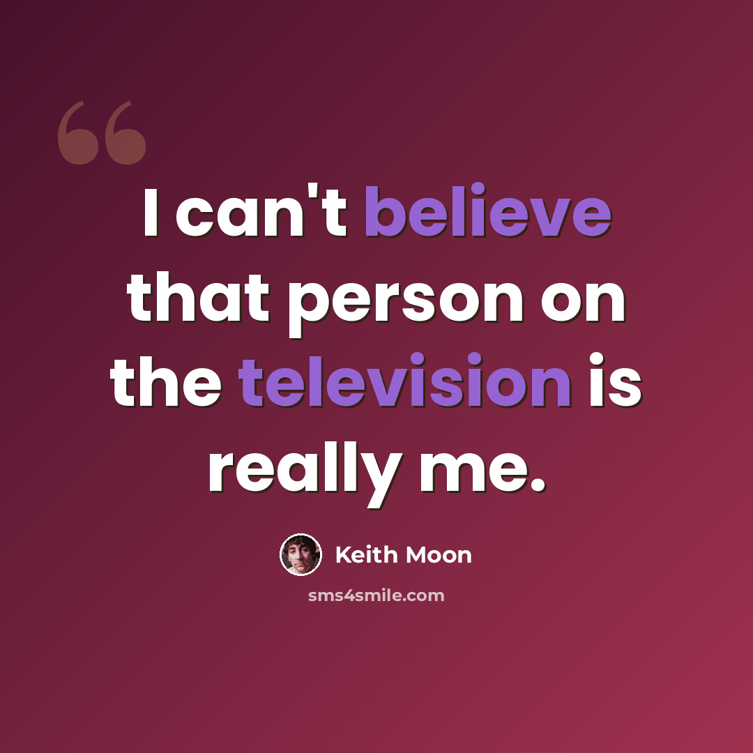 “I can't believe that person on the television is really me.” quote by Keith Moon