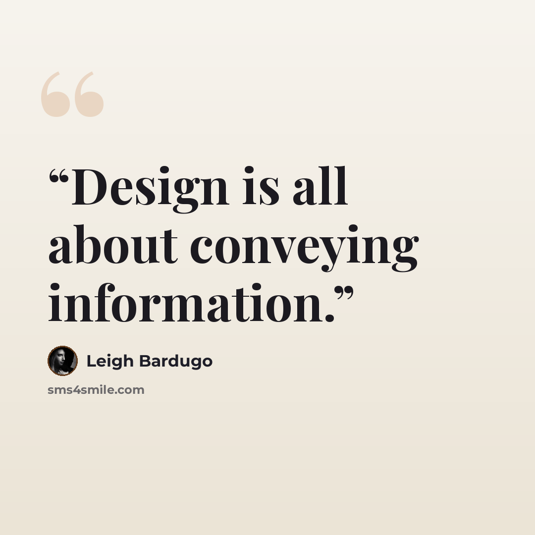 “Design is all about conveying information.” quote by Leigh Bardugo
