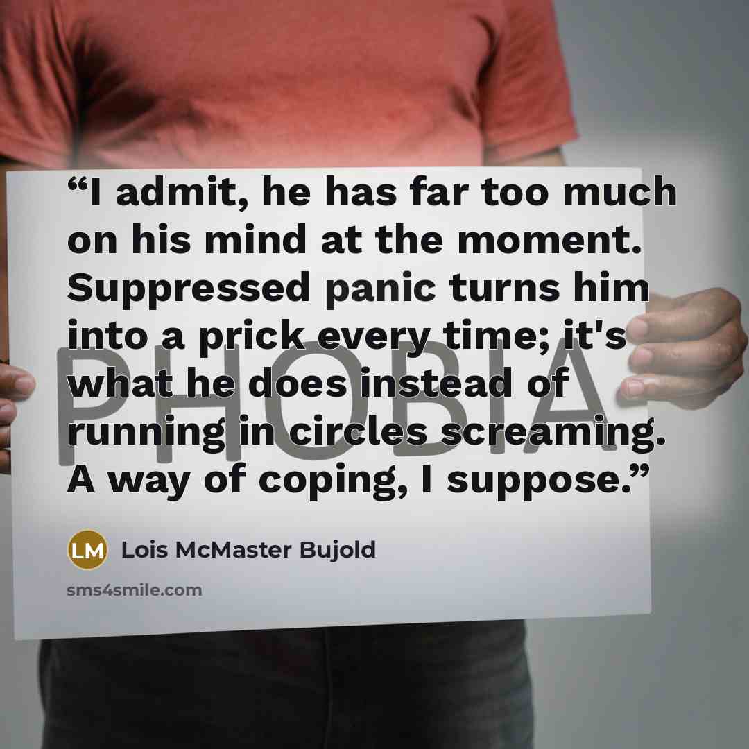 “I admit, he has far too much on his mind at the moment. Suppressed panic turns him into a prick every time; it's what he does instead of running in circles screaming. A way of coping, I suppose.” quote by Lois McMaster Bujold