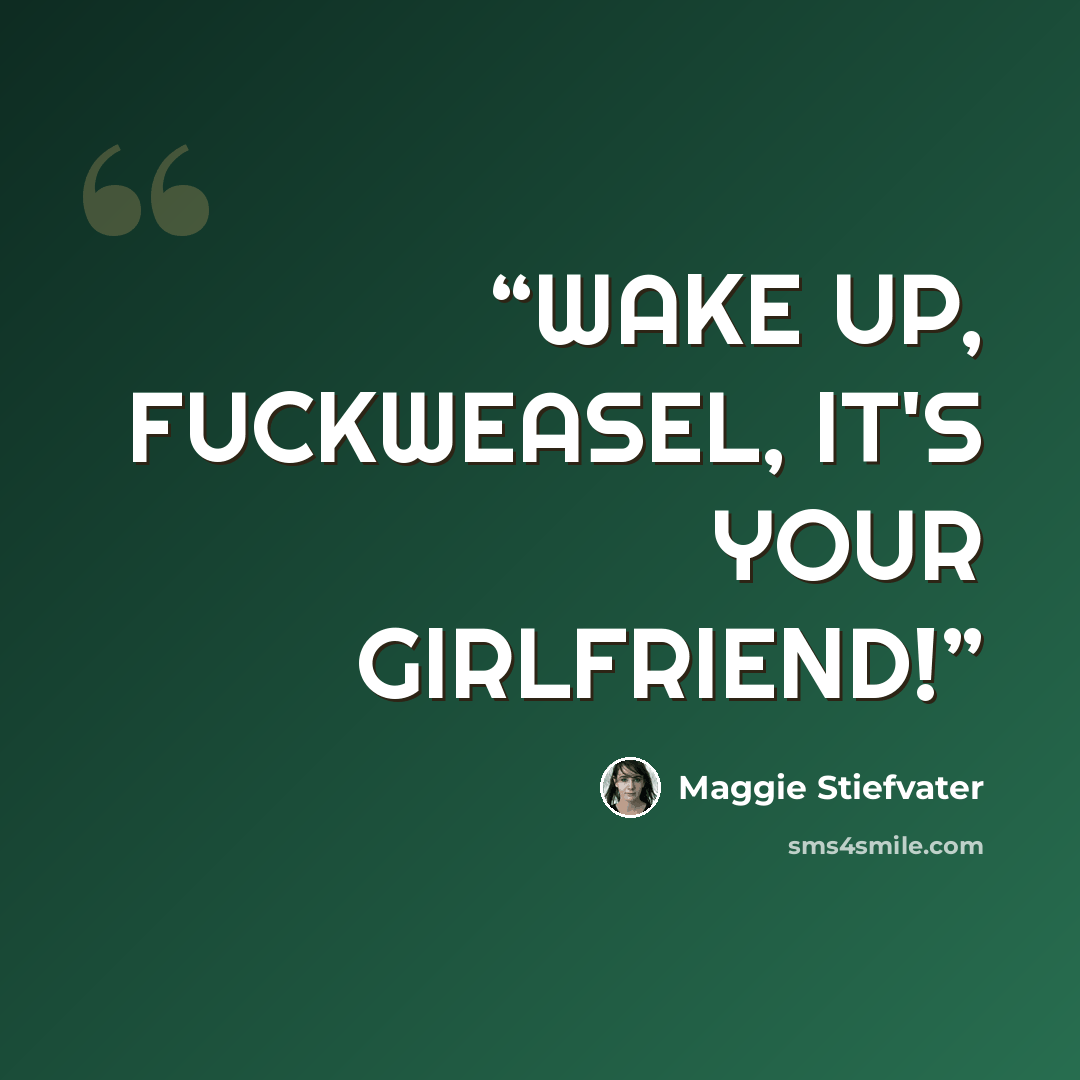 “WAKE UP, FUCKWEASEL, IT'S YOUR GIRLFRIEND!” quote by Maggie Stiefvater