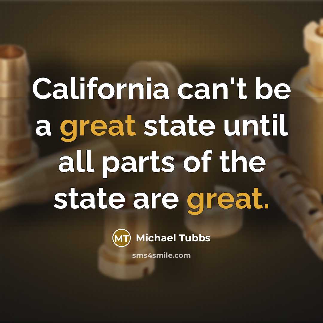 “California can't be a great state until all parts of the state are great.” quote by Michael Tubbs