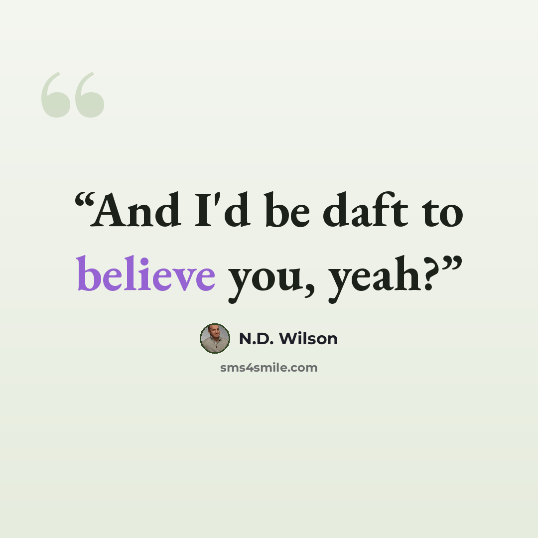 “And I'd be daft to believe you, yeah?” quote by N.D. Wilson
