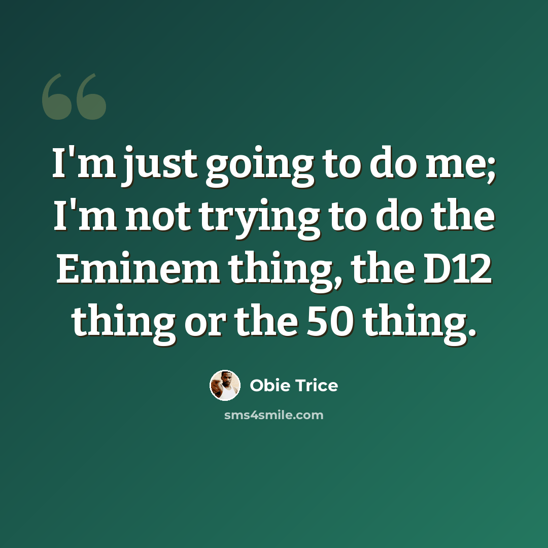 “I'm just going to do me; I'm not trying to do the Eminem thing, the D12 thing or the 50 thing.” quote by Obie Trice