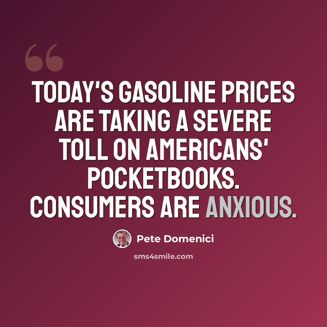 “Today's gasoline prices are taking a severe toll on Americans' pocketbooks. Consumers are anxious.” quote by Pete Domenici