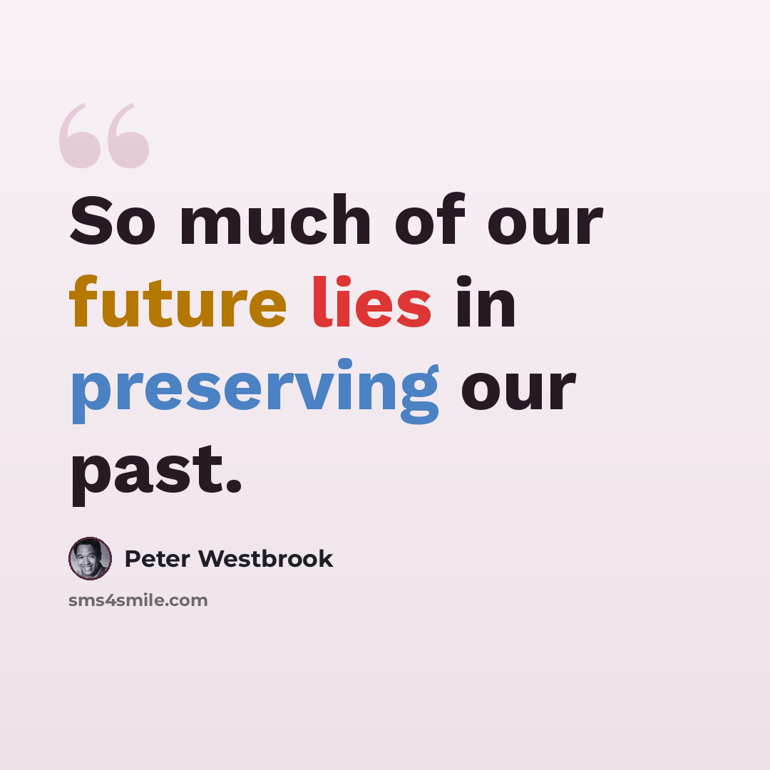 “So much of our future lies in preserving our past.” quote by Peter Westbrook