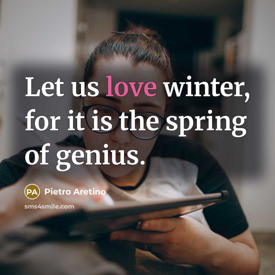 “Let us love winter, for it is the spring of genius.” quote by Pietro Aretino