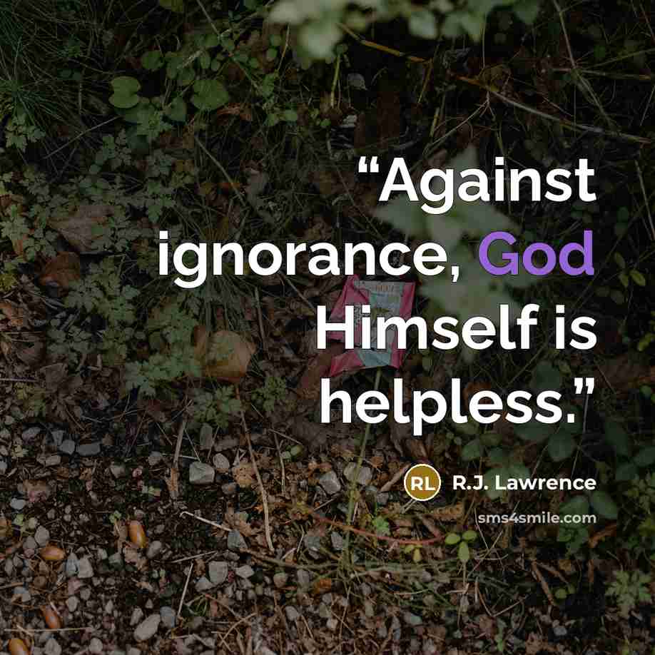 “Against ignorance, God Himself is helpless.” quote by R.J. Lawrence