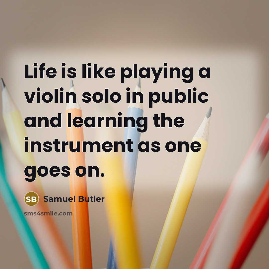 “Life is like playing a violin solo in public and learning the instrument as one goes on.” quote by Samuel Butler