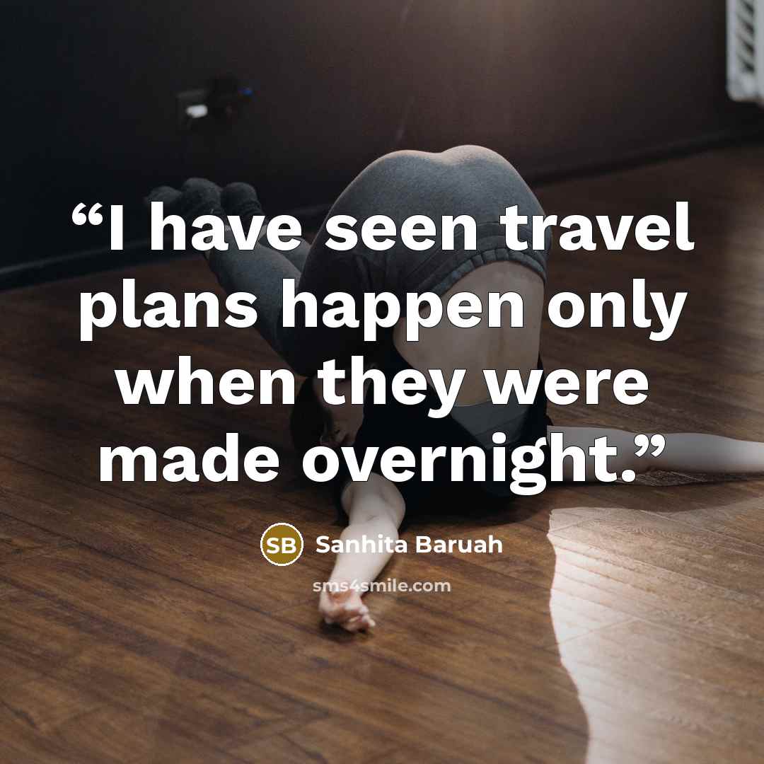 “I have seen travel plans happen only when they were made overnight.” quote by Sanhita Baruah