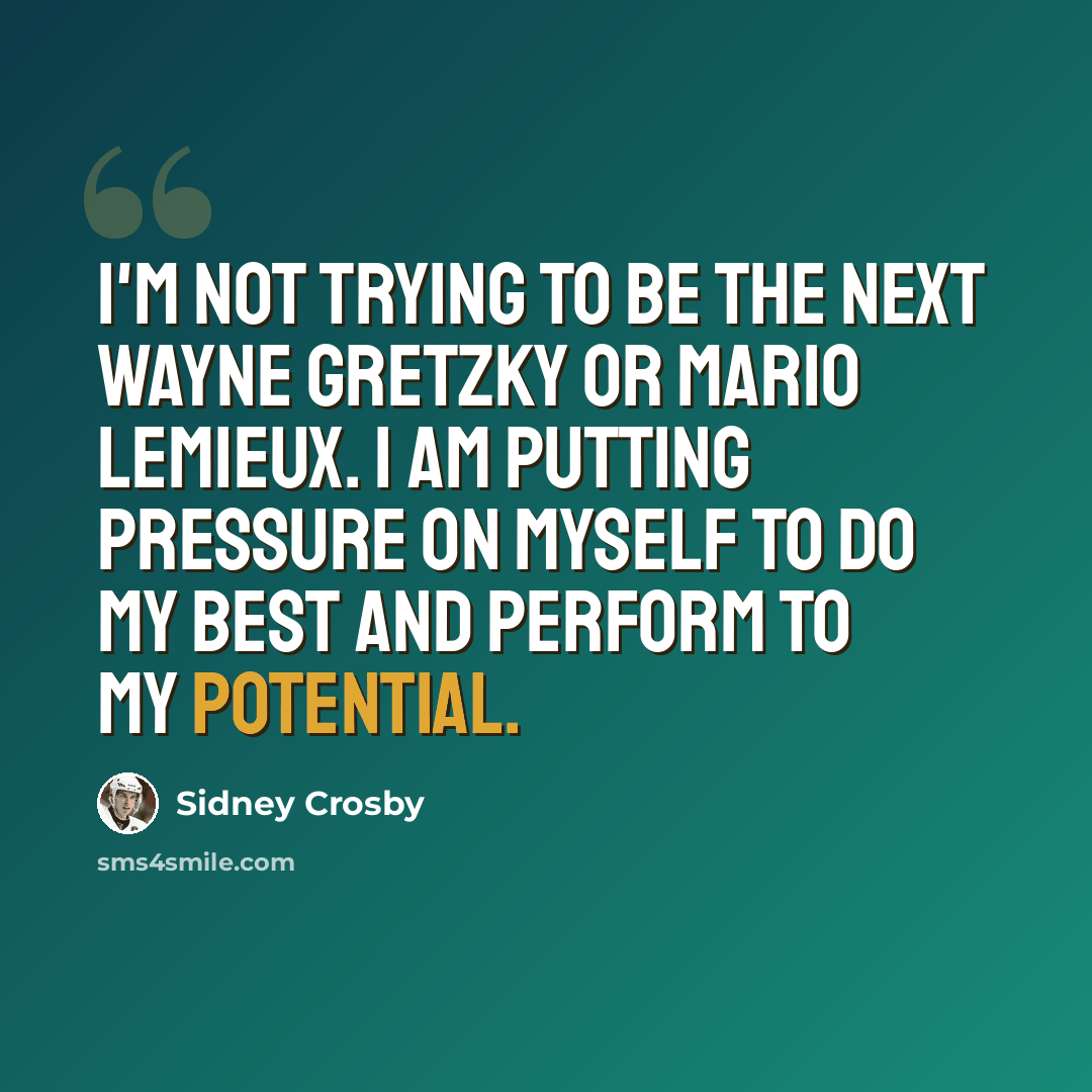 “I'm not trying to be the next Wayne Gretzky or Mario Lemieux. I am putting pressure on myself to do my best and perform to my potential.” quote by Sidney Crosby