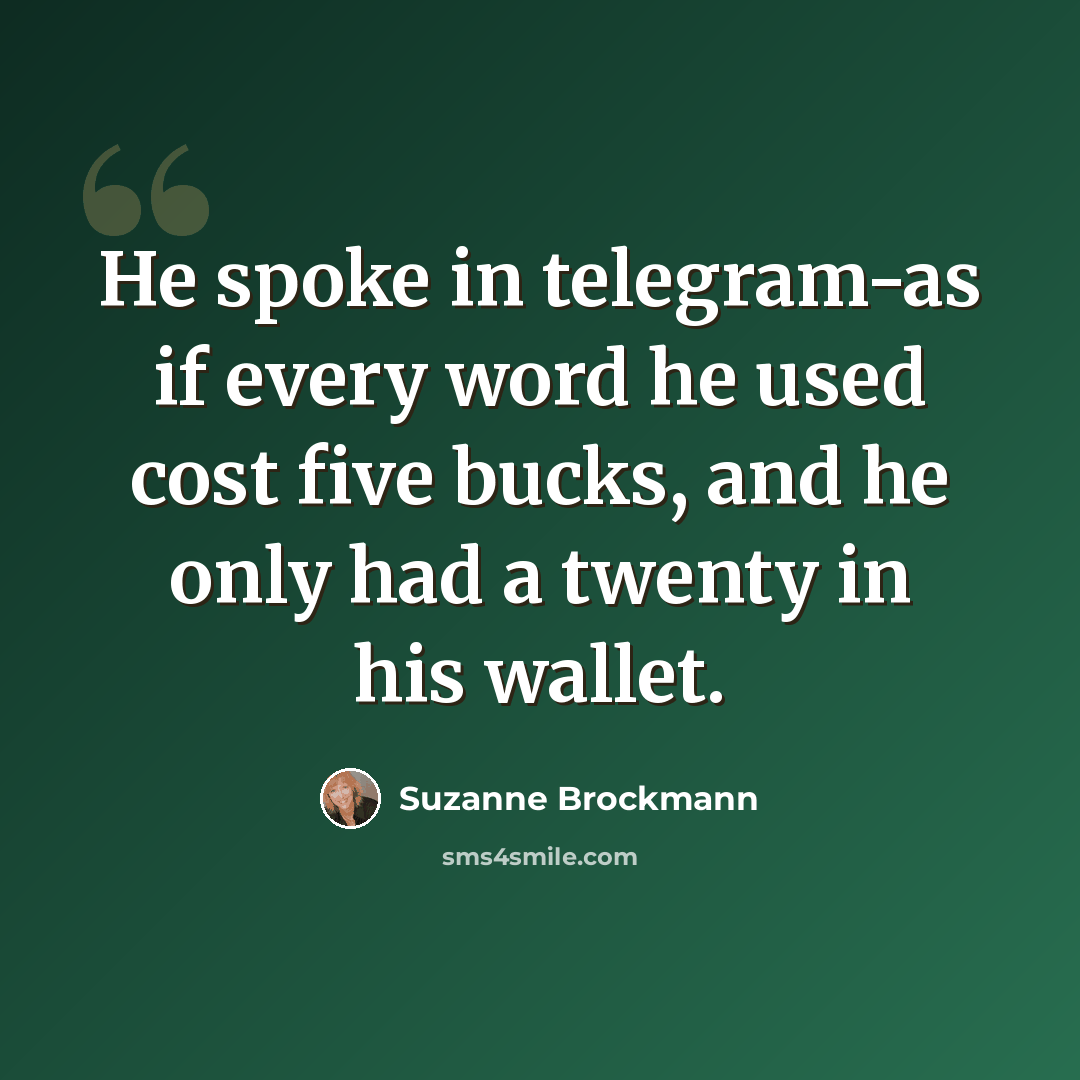 “He spoke in telegram-as if every word he used cost five bucks, and he only had a twenty in his wallet.” quote by Suzanne Brockmann