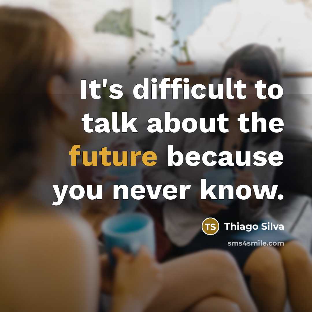 “It's difficult to talk about the future because you never know.” quote by Thiago Silva