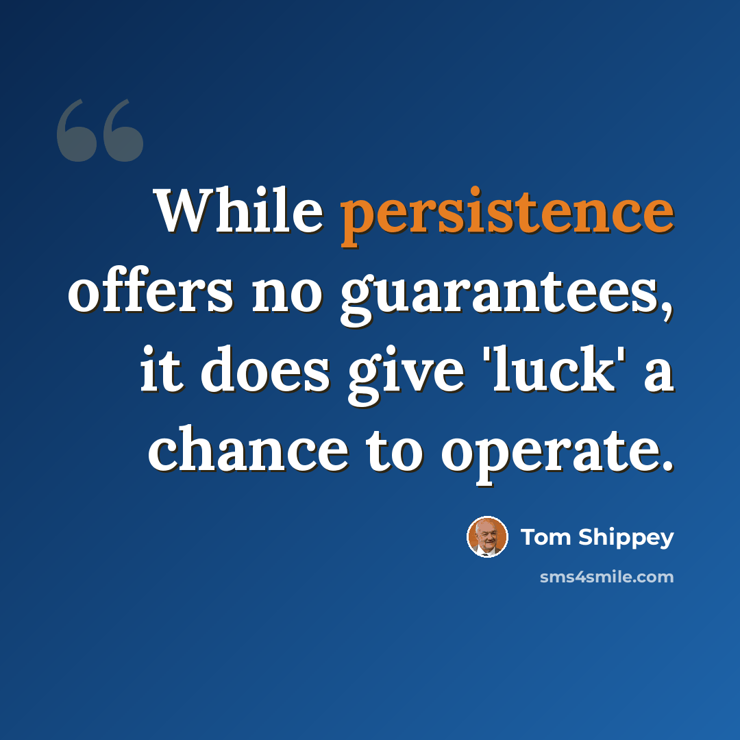 “While persistence offers no guarantees, it does give 'luck' a chance to operate.” quote by Tom Shippey