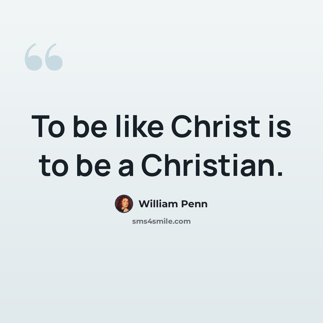 “To be like Christ is to be a Christian.” quote by William Penn
