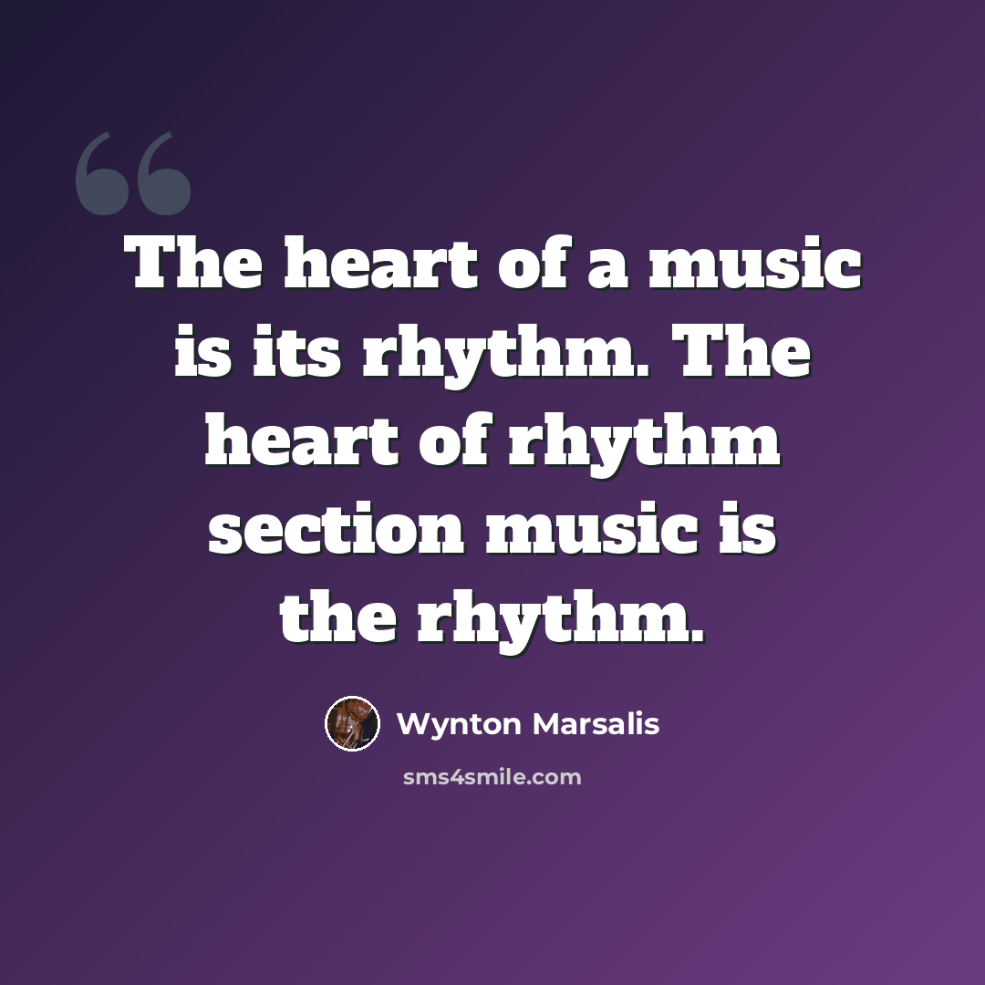 “The heart of a music is its rhythm. The heart of rhythm section music is the rhythm.” quote by Wynton Marsalis
